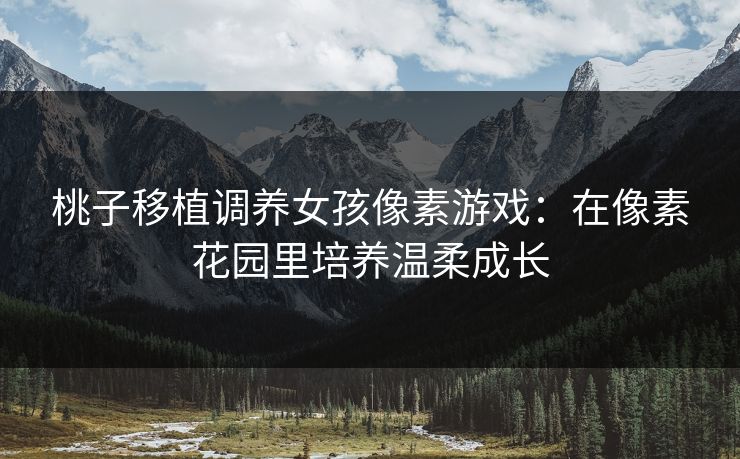 桃子移植调养女孩像素游戏：在像素花园里培养温柔成长  第1张